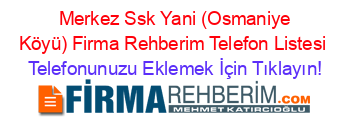 +Merkez+Ssk+Yani+(Osmaniye+Köyü)+Firma+Rehberim+Telefon+Listesi Telefonunuzu+Eklemek+İçin+Tıklayın!