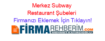 Merkez+Subway+Restaurant+Şubeleri Firmanızı+Eklemek+İçin+Tıklayın!