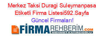 Merkez+Taksi+Duragi+Suleymanpasa+Etiketli+Firma+Listesi592.Sayfa Güncel+Firmaları!