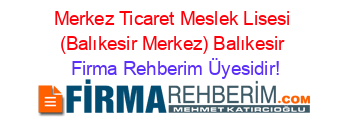 Merkez+Ticaret+Meslek+Lisesi+(Balıkesir+Merkez)+Balıkesir Firma+Rehberim+Üyesidir!