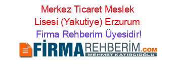 Merkez+Ticaret+Meslek+Lisesi+(Yakutiye)+Erzurum Firma+Rehberim+Üyesidir!
