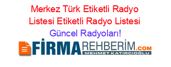 Merkez+Türk+Etiketli+Radyo+Listesi+Etiketli+Radyo+Listesi Güncel+Radyoları!