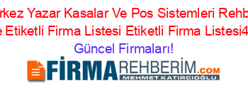 Merkez+Yazar+Kasalar+Ve+Pos+Sistemleri+Rehberi+Nerede+Etiketli+Firma+Listesi+Etiketli+Firma+Listesi4.Sayfa Güncel+Firmaları!