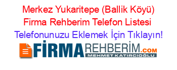 +Merkez+Yukaritepe+(Ballik+Köyü)+Firma+Rehberim+Telefon+Listesi Telefonunuzu+Eklemek+İçin+Tıklayın!