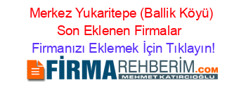 Merkez+Yukaritepe+(Ballik+Köyü)+Son+Eklenen+Firmalar+ Firmanızı+Eklemek+İçin+Tıklayın!