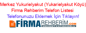 +Merkez+Yukurielyakut+(Yukarielyakut+Köyü)+Firma+Rehberim+Telefon+Listesi Telefonunuzu+Eklemek+İçin+Tıklayın!