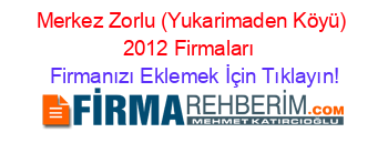 Merkez+Zorlu+(Yukarimaden+Köyü)+2012+Firmaları+ Firmanızı+Eklemek+İçin+Tıklayın!