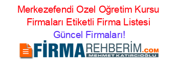 Merkezefendi+Ozel+Oğretim+Kursu+Firmaları+Etiketli+Firma+Listesi Güncel+Firmaları!