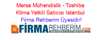 Mersa+Mühendislik+-+Toshiba+Klima+Yetkili+Satıcısı+Istanbul Firma+Rehberim+Üyesidir!