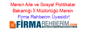 Mersin+Aile+ve+Sosyal+Politikalar+Bakanlığı+İl+Müdürlüğü+Mersin Firma+Rehberim+Üyesidir!