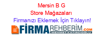 Mersin+B+G+Store+Mağazaları Firmanızı+Eklemek+İçin+Tıklayın!