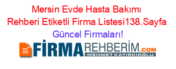 Mersin+Evde+Hasta+Bakımı+Rehberi+Etiketli+Firma+Listesi138.Sayfa Güncel+Firmaları!