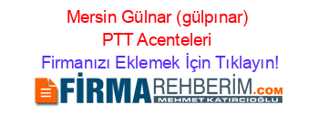 Mersin+Gülnar+(gülpınar)+PTT+Acenteleri Firmanızı+Eklemek+İçin+Tıklayın!