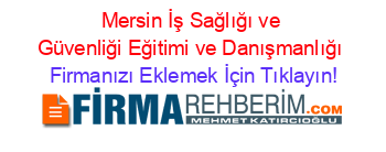 Mersin+İş+Sağlığı+ve+Güvenliği+Eğitimi+ve+Danışmanlığı Firmanızı+Eklemek+İçin+Tıklayın!