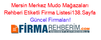 Mersin+Merkez+Mudo+Mağazaları+Rehberi+Etiketli+Firma+Listesi138.Sayfa Güncel+Firmaları!