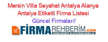 Mersin+Villa+Seyahat+Antalya+Alanya+Antalya+Etiketli+Firma+Listesi Güncel+Firmaları!
