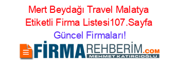 Mert+Beydağı+Travel+Malatya+Etiketli+Firma+Listesi107.Sayfa Güncel+Firmaları!