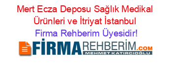 Mert+Ecza+Deposu+Sağlık+Medikal+Ürünleri+ve+İtriyat+İstanbul Firma+Rehberim+Üyesidir!