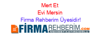 Mert+Et+Evi+Mersin Firma+Rehberim+Üyesidir!