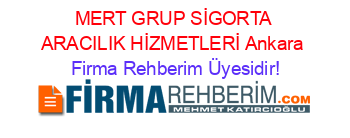 MERT+GRUP+SİGORTA+ARACILIK+HİZMETLERİ+Ankara Firma+Rehberim+Üyesidir!