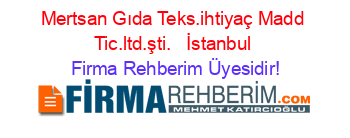 Mertsan+Gıda+Teks.ihtiyaç+Madd+Tic.ltd.şti.+ +İstanbul Firma+Rehberim+Üyesidir!