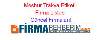 Meshur+Trakya+Etiketli+Firma+Listesi Güncel+Firmaları!
