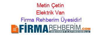 Metin+Çetin+Elektrik+Van Firma+Rehberim+Üyesidir!