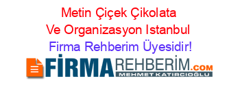 Metin+Çiçek+Çikolata+Ve+Organizasyon+Istanbul Firma+Rehberim+Üyesidir!