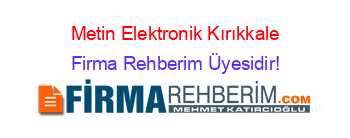 Metin+Elektronik+Kırıkkale Firma+Rehberim+Üyesidir!