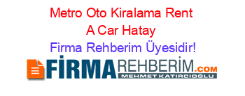 Metro+Oto+Kiralama+Rent+A+Car+Hatay Firma+Rehberim+Üyesidir!