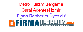 Metro+Turizm+Bergama+Garaj+Acentesi+İzmir Firma+Rehberim+Üyesidir!