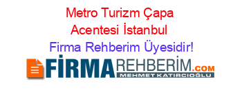 Metro+Turizm+Çapa+Acentesi+İstanbul Firma+Rehberim+Üyesidir!