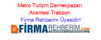 Metro+Turizm+Dernekpazarı+Acentesi+Trabzon Firma+Rehberim+Üyesidir!