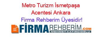 Metro+Turizm+İsmetpaşa+Acentesi+Ankara Firma+Rehberim+Üyesidir!