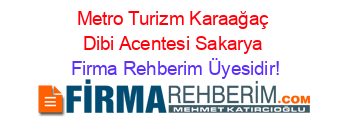 Metro+Turizm+Karaağaç+Dibi+Acentesi+Sakarya Firma+Rehberim+Üyesidir!