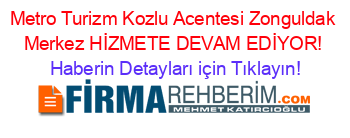 Metro+Turizm+Kozlu+Acentesi+Zonguldak+Merkez+HİZMETE+DEVAM+EDİYOR! Haberin+Detayları+için+Tıklayın!