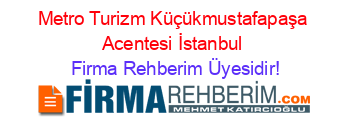 Metro+Turizm+Küçükmustafapaşa+Acentesi+İstanbul Firma+Rehberim+Üyesidir!