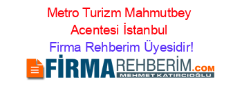 Metro+Turizm+Mahmutbey+Acentesi+İstanbul Firma+Rehberim+Üyesidir!