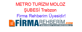 METRO+TURİZM+MOLOZ+ŞUBESİ+Trabzon Firma+Rehberim+Üyesidir!