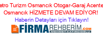 Metro+Turizm+Osmancık+Otogar-Garaj+Acentesi+Osmancık+HİZMETE+DEVAM+EDİYOR! Haberin+Detayları+için+Tıklayın!