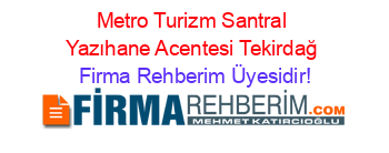 Metro+Turizm+Santral+Yazıhane+Acentesi+Tekirdağ Firma+Rehberim+Üyesidir!