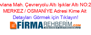 Mevlana+Mah.+Çevreryolu+Altı+Işıklar+Altı+NO:268+MERKEZ+/+OSMANİYE+Adresi+Kime+Ait Detayları+Görmek+için+Tıklayın!