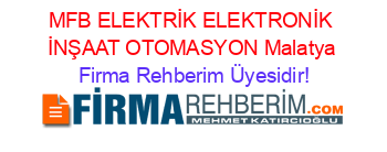 MFB+ELEKTRİK+ELEKTRONİK+İNŞAAT+OTOMASYON+Malatya Firma+Rehberim+Üyesidir!