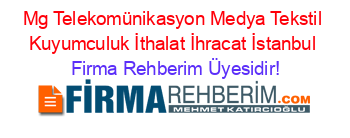 Mg+Telekomünikasyon+Medya+Tekstil+Kuyumculuk+İthalat+İhracat+İstanbul Firma+Rehberim+Üyesidir!