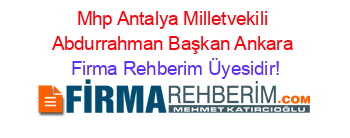Mhp+Antalya+Milletvekili+Abdurrahman+Başkan+Ankara Firma+Rehberim+Üyesidir!