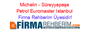 Michelin+-+Süreyyapaşa+Petrol+Euromaster+Istanbul Firma+Rehberim+Üyesidir!