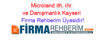 Microland+ith.+ihr.+ve+Danışmanlık+Kayseri Firma+Rehberim+Üyesidir!