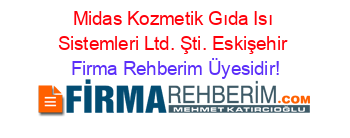 Midas+Kozmetik+Gıda+Isı+Sistemleri+Ltd.+Şti.+Eskişehir Firma+Rehberim+Üyesidir!
