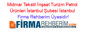 Midmar+Tekstil+İnşaat+Turizm+Petrol+Ürünleri+İstanbul+Şubesi+İstanbul Firma+Rehberim+Üyesidir!