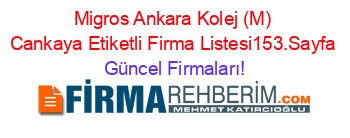 Migros+Ankara+Kolej+(M)+Cankaya+Etiketli+Firma+Listesi153.Sayfa Güncel+Firmaları!